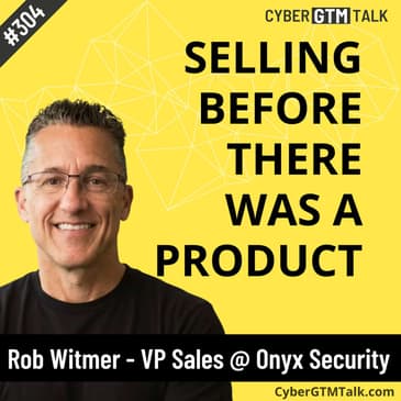 Selling Before There Was a Product - Rob Witmer, VP Sales at Onyx Security