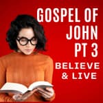 John, Part 3 – Believe and Live
