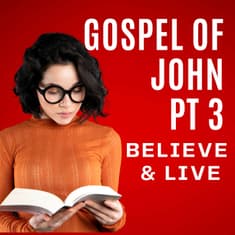 John, Part 3 – Believe and Live