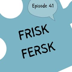 #41 "Frisk" or "fersk"? - The finesse of freshness. [vokabular]