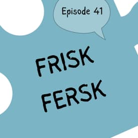 #41 "Frisk" or "fersk"? - The finesse of freshness. [vokabular]