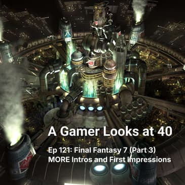 Ep 121: Final Fantasy 7 (Part 3) - MORE Intros and First Impressions