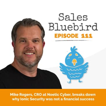 111: Mike Rogers, CRO at Noetic Cyber, breaks down why Ionic Security was not a financial success