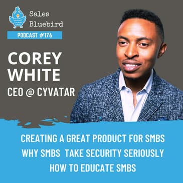 176: Corey White, CEO @ Cyvatar: how to create a compelling cybersecurity product for SMBs