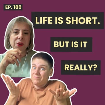 189: Finding Balance in Modern Life and Why "Life Is Short" No Longer Applies*
