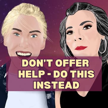 27: Stop Offering to Help, do This Instead.