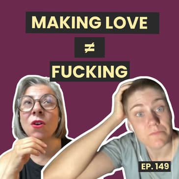 149: Lovemaking and Fucking - Listener Responses to Episode 114