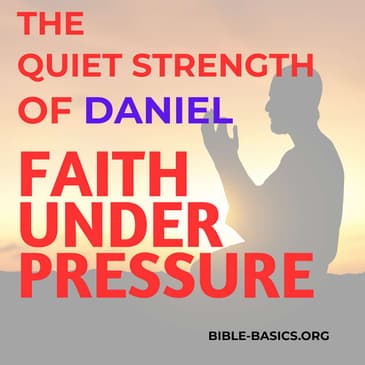 Quiet Courage, Lasting Impact: Lessons from Daniel 1-6