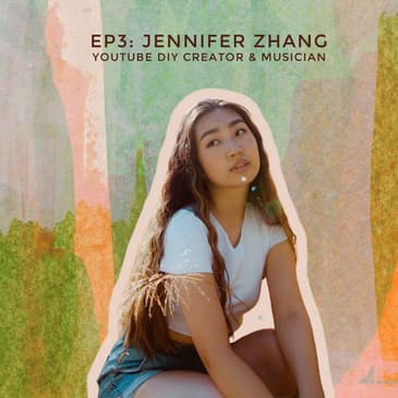 #3 - Growing Up in Front of 2.6 Million People with DIY YouTuber and Rising Artist Jennifer Zhang