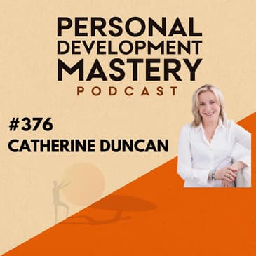 #376 How to feel vibrantly alive and live intentionally in the present moment, with two-time near-death experience survivor Catherine Duncan.