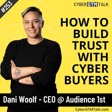 Unlocking the secrets to trust in cybersecurity sales with Dani Woolf, CEO at Audience 1st