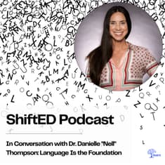 ShiftED Podcast #96 In Conversation with Dr. Danielle "Nell" Thompson: Language Is the Foundation