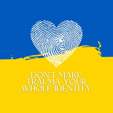 Episode 17 Season 3: Don't Make Trauma Your Whole Identity