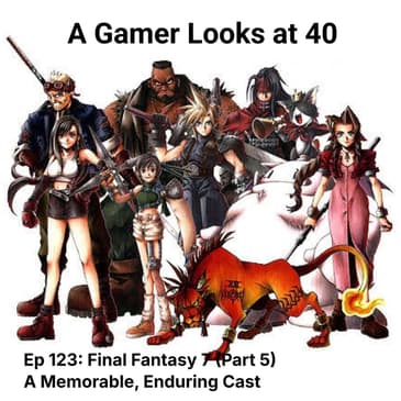 Ep 123: Final Fantasy 7 (Part 5) - A Memorable, Enduring Cast