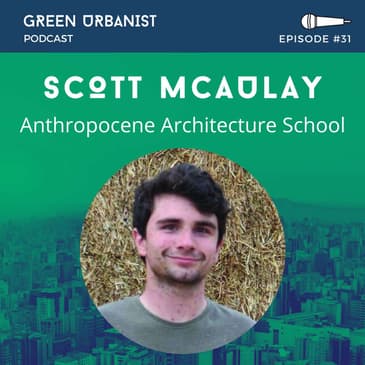 #31: Scott McAulay - Anthropocene Architecture School