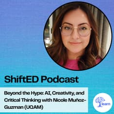 ShiftED Podcast #93 Beyond the Hype: AI, Creativity, and Critical Thinking with Nicole Muñoz-Guzman (UQAM)