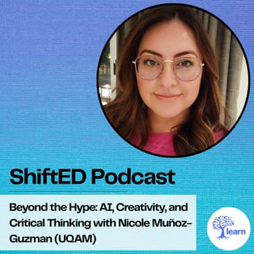 ShiftED Podcast #93 Beyond the Hype: AI, Creativity, and Critical Thinking with Nicole Muñoz-Guzman (UQAM)