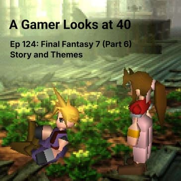 Ep 124: Final Fantasy 7 (Part 6) - Story and Themes