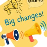 #50 Big changes in the making!
