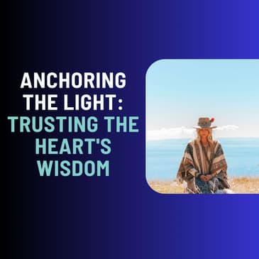 Anchoring The Light: Trusting the Heart's Wisdom