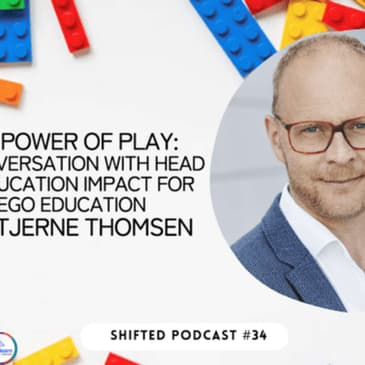 ShiftEd Podcast #34: The Power of Play: In Conversation with Head of Education Impact for Lego Education Bo Stern Thomsen