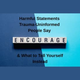 Episode 1 Season 5: Harmful Statements Trauma-Uninformed People Say & What to Tell Yourself Instead