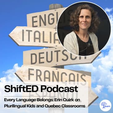 ShiftED Podcast #100 Every Language Belongs: Erin Quirk on Plurilingual Kids and Quebec Classrooms