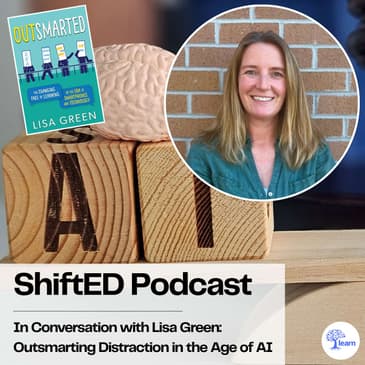 ShiftED Podcast #99 • In Conversation with Lisa Green: Outsmarting Distraction in the Age of AI