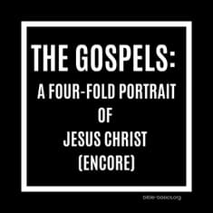 The Gospels: A Four-Fold Portrait of Jesus Christ (Encore)