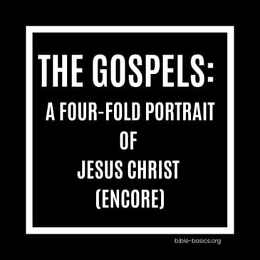 The Gospels: A Four-Fold Portrait of Jesus Christ (Encore)