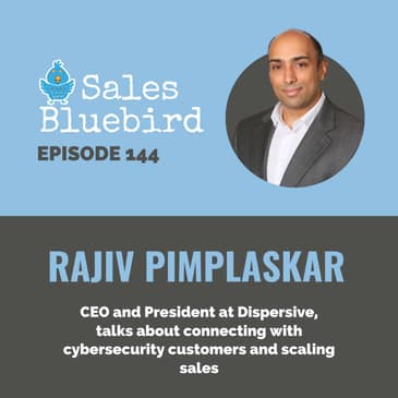144: Rajiv Pimplaskar, CEO and President at Dispersive, talks about connecting with cybersecurity customers and scaling sales