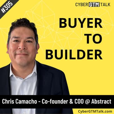 Winning Cybersecurity Sales Strategies: Insights from a Former Buyer Turned Seller on CISO Engagement - Chris Camacho, Co-founder & COO at Abstract
