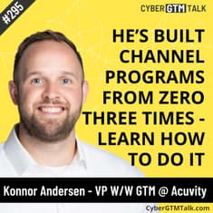 How to Build a Cyber Channel from Zero: From Someone Who Has Done it Three Times - Konnor Andersen, VP of GTM , Acuvity