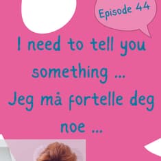 #44 Jeg må fortelle deg noe - I must tell you something [på norsk]