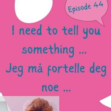 #44 Jeg må fortelle deg noe - I must tell you something [på norsk]
