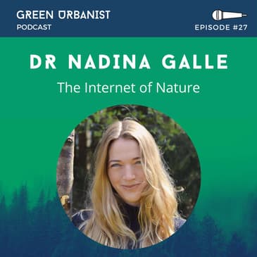 #27: Dr Nadina Galle - The Internet of Nature, Technology and Urban Ecology