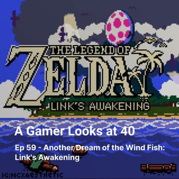 Ep 59 - Another Dream of the Wind Fish: Link's Awakening