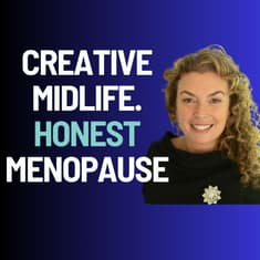 Creative Midlife, Honest Menopause, New Beginnings - Lisa Parda