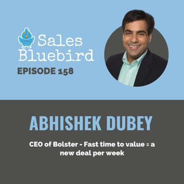 158: Abhishek Dubey, CEO of Bolster - Fast time to value = a new deal per week