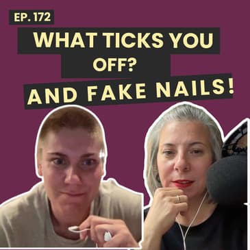 172: What Ticks You Off? Personal Triggers & Fake Nails Confessions