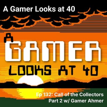 Ep 132: Call of the Collectors - Part 2 w/ Gamer Ahmer
