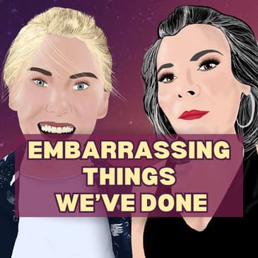 29: Embarrassing Things We've Done