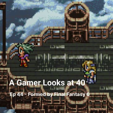 Ep 44 - Formed by Final Fantasy 6