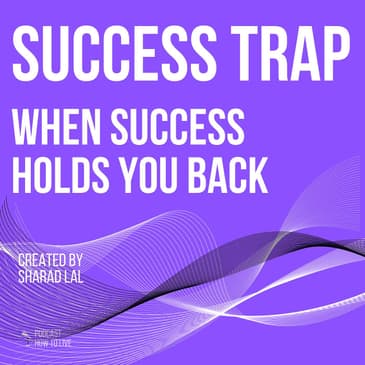 #090 The success trap: when success holds you back with Sharad Lal