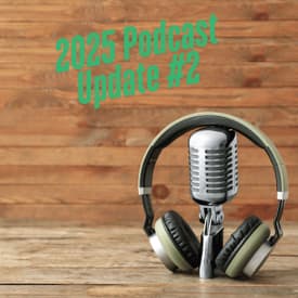 2025 Podcast Update #2
