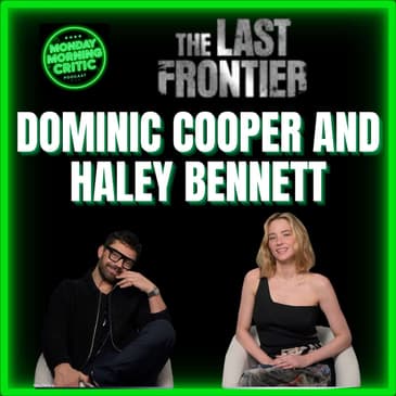 Episode 572 | "The Last Frontier" | Dominic Cooper and Haley Bennett