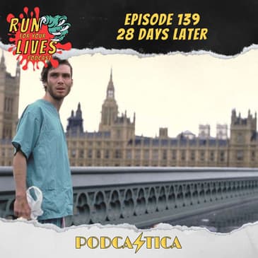 Run For Your Lives Podcast Episode 139: 28 Days Later