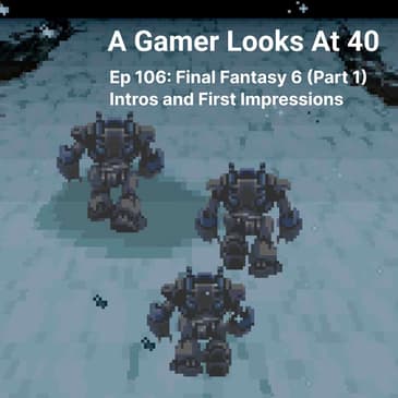 Ep 106: Final Fantasy 6 (Part 1) - Intros and First Impressions