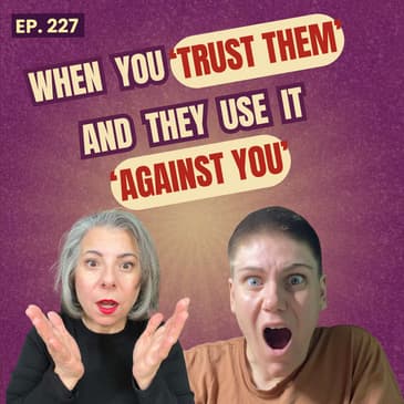 227: What To Do When the People You Trust Weaponise Your Vulnerability