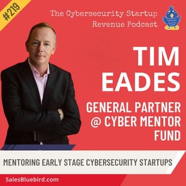 From Idea to Investment: Nurturing Early-Stage Cybersecurity Startups with Tim Eades, General Partner @ Cyber Mentor Fund